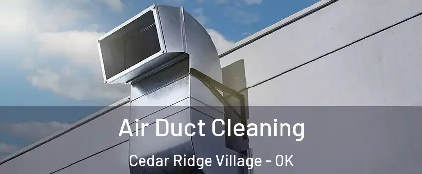 Air Duct Cleaning Cedar Ridge Village - OK