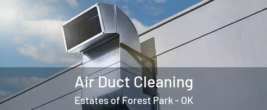 Air Duct Cleaning Estates of Forest Park - OK
