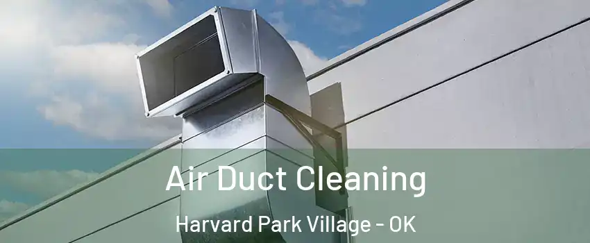 Air Duct Cleaning Harvard Park Village - OK