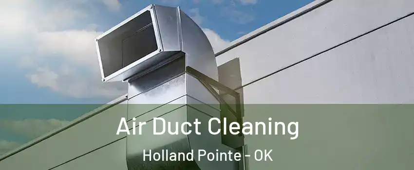 Air Duct Cleaning Holland Pointe - OK