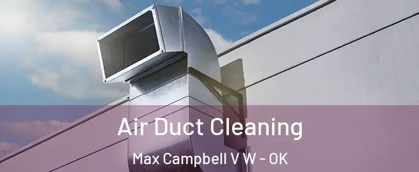 Air Duct Cleaning Max Campbell V W - OK