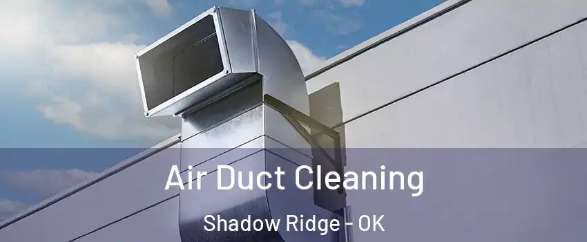 Air Duct Cleaning Shadow Ridge - OK