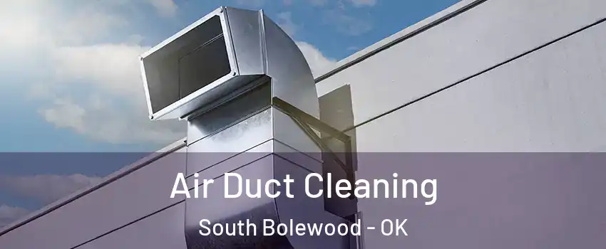 Air Duct Cleaning South Bolewood - OK