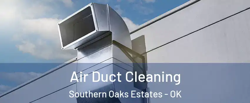 Air Duct Cleaning Southern Oaks Estates - OK