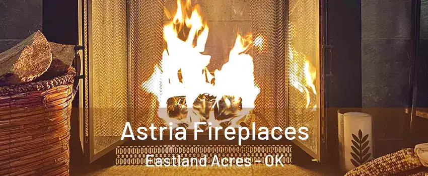 Astria Fireplaces Eastland Acres - OK