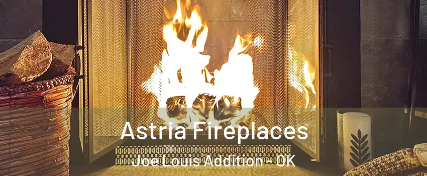 Astria Fireplaces Joe Louis Addition - OK