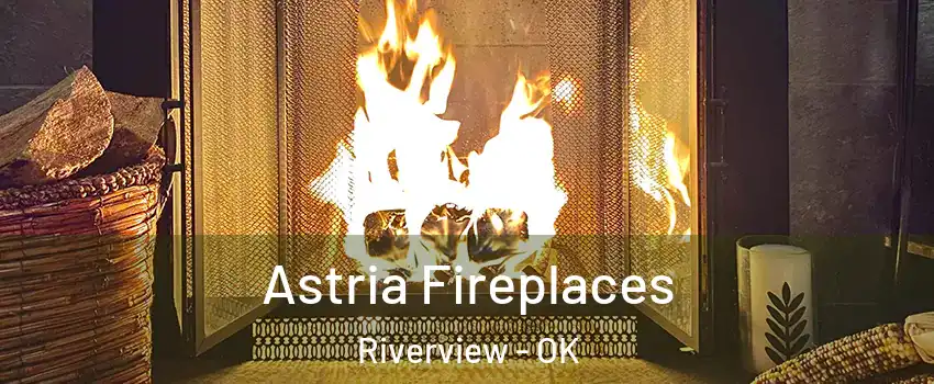 Astria Fireplaces Riverview - OK