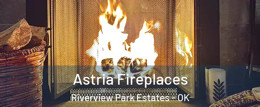 Astria Fireplaces Riverview Park Estates - OK