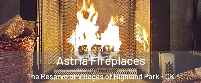 Astria Fireplaces The Reserve at Villages of Highland Park - OK
