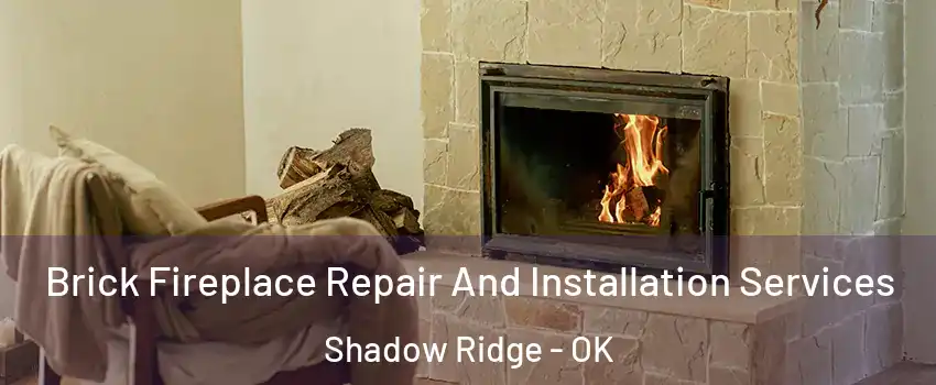 Brick Fireplace Repair And Installation Services Shadow Ridge - OK
