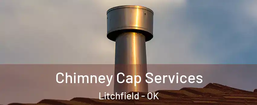Chimney Cap Services Litchfield - OK