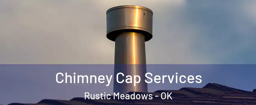 Chimney Cap Services Rustic Meadows - OK