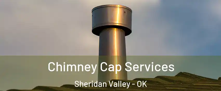 Chimney Cap Services Sheridan Valley - OK