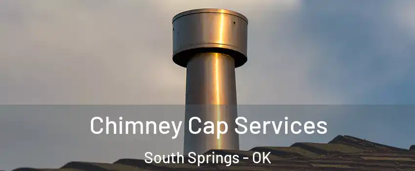 Chimney Cap Services South Springs - OK