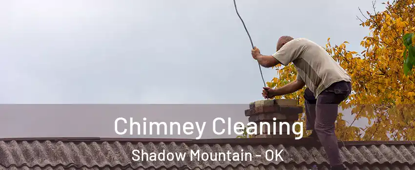 Chimney Cleaning Shadow Mountain - OK