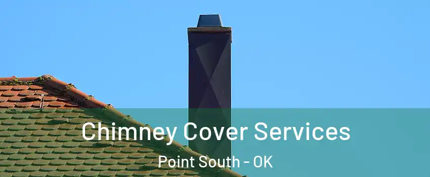 Chimney Cover Services Point South - OK