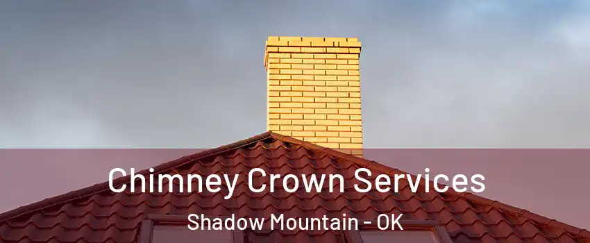 Chimney Crown Services Shadow Mountain - OK
