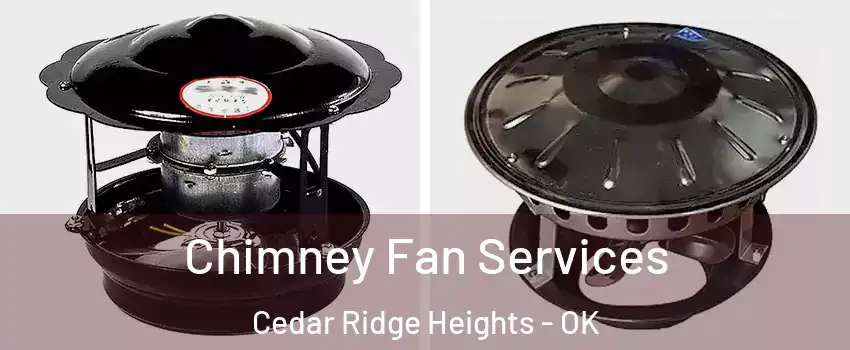 Chimney Fan Services Cedar Ridge Heights - OK