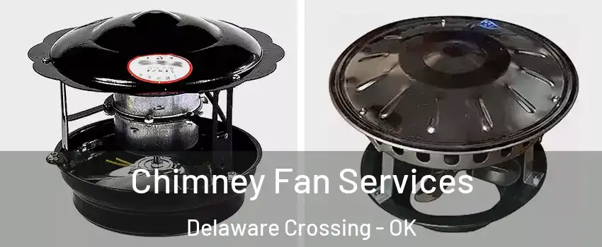 Chimney Fan Services Delaware Crossing - OK