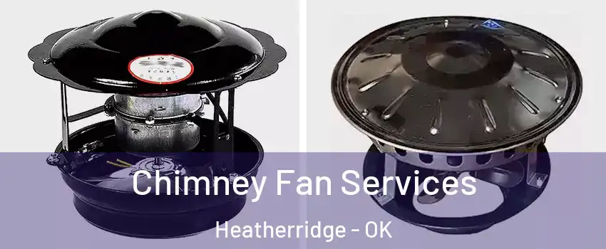 Chimney Fan Services Heatherridge - OK