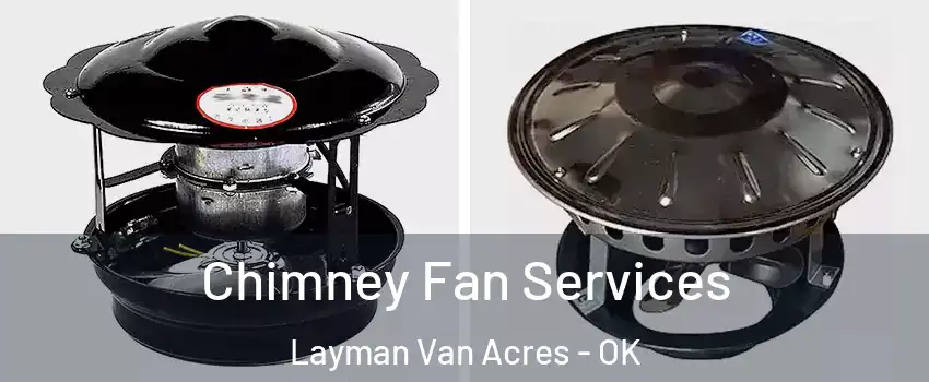 Chimney Fan Services Layman Van Acres - OK