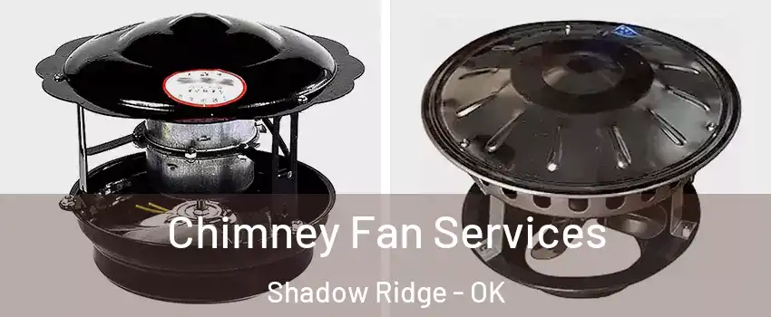 Chimney Fan Services Shadow Ridge - OK