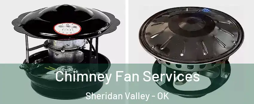 Chimney Fan Services Sheridan Valley - OK