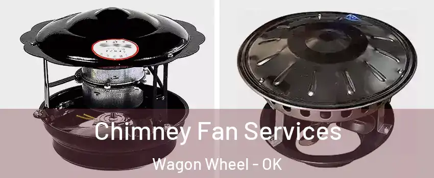 Chimney Fan Services Wagon Wheel - OK