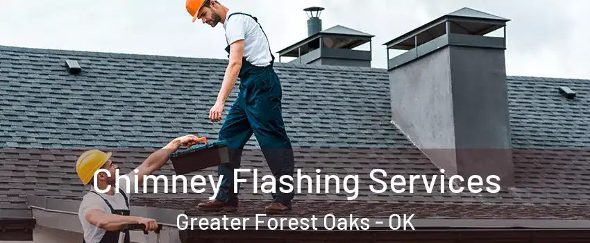 Chimney Flashing Services Greater Forest Oaks - OK