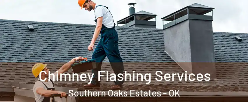 Chimney Flashing Services Southern Oaks Estates - OK