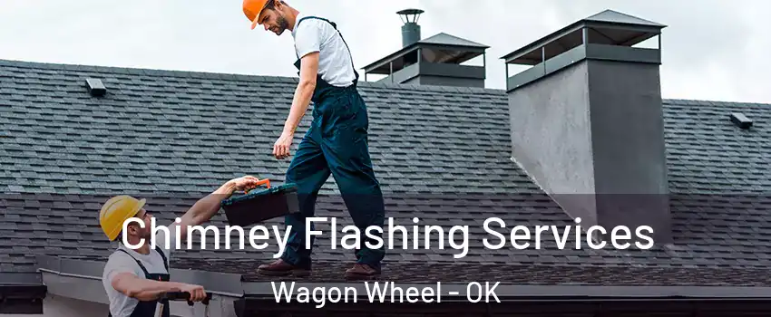 Chimney Flashing Services Wagon Wheel - OK