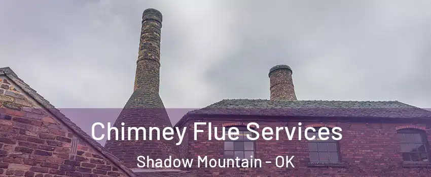 Chimney Flue Services Shadow Mountain - OK
