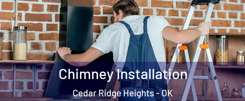 Chimney Installation Cedar Ridge Heights - OK
