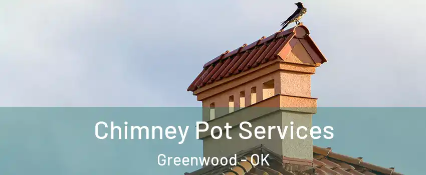 Chimney Pot Services Greenwood - OK