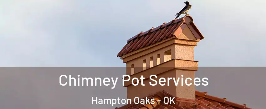 Chimney Pot Services Hampton Oaks - OK
