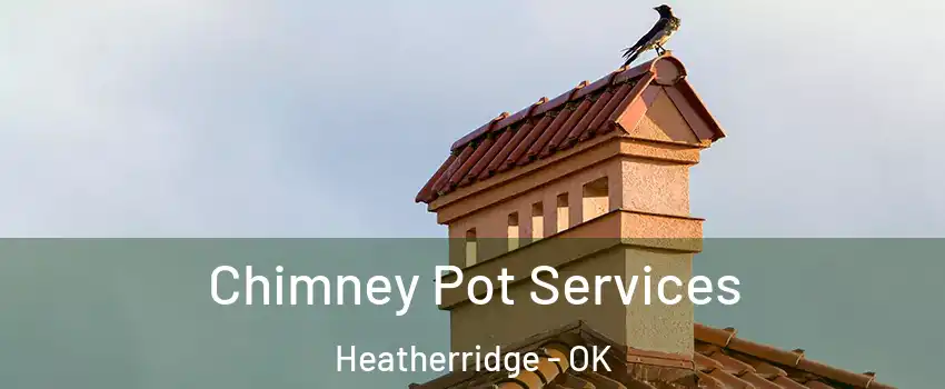 Chimney Pot Services Heatherridge - OK