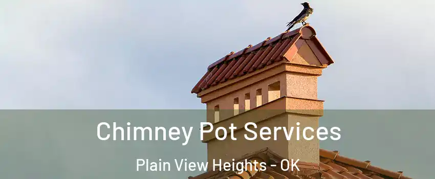 Chimney Pot Services Plain View Heights - OK