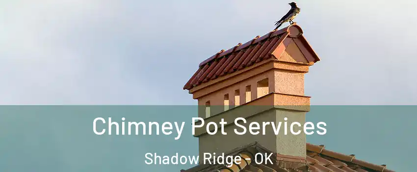 Chimney Pot Services Shadow Ridge - OK