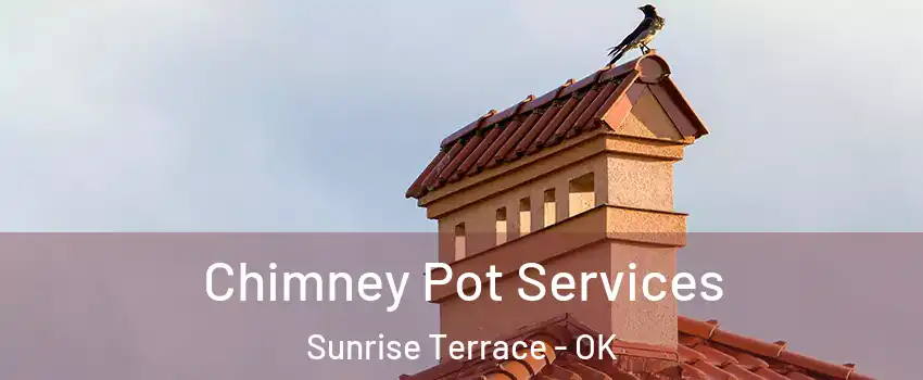 Chimney Pot Services Sunrise Terrace - OK