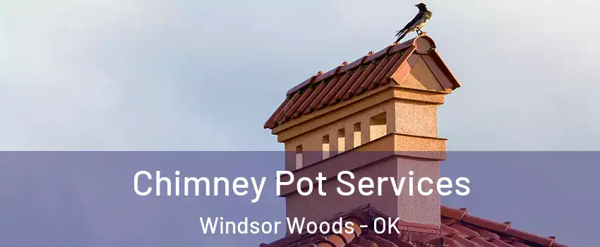 Chimney Pot Services Windsor Woods - OK