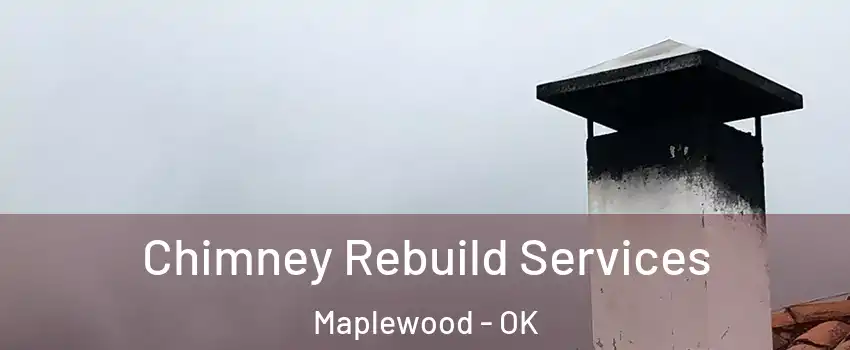 Chimney Rebuild Services Maplewood - OK