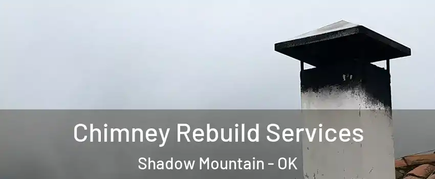 Chimney Rebuild Services Shadow Mountain - OK
