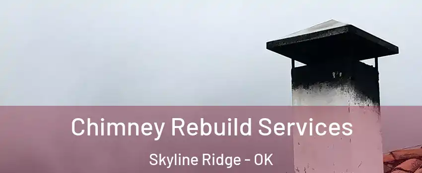 Chimney Rebuild Services Skyline Ridge - OK