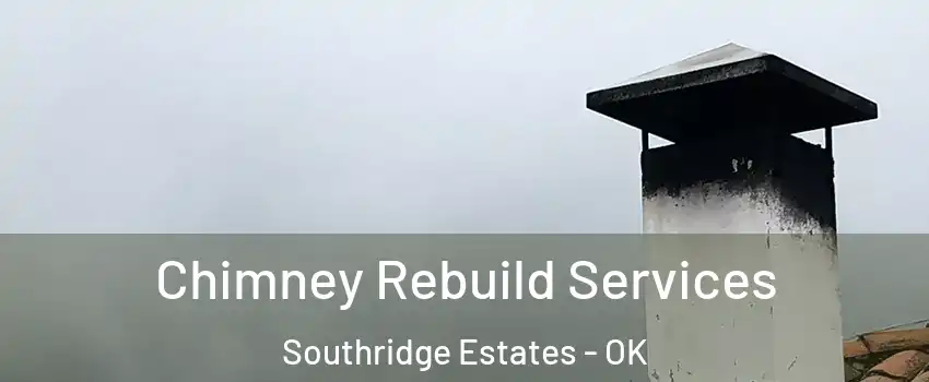 Chimney Rebuild Services Southridge Estates - OK
