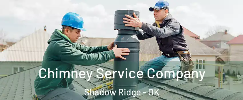 Chimney Service Company Shadow Ridge - OK