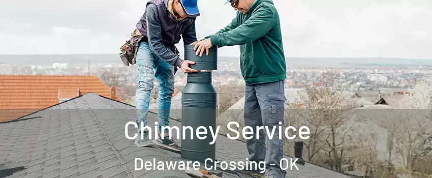Chimney Service Delaware Crossing - OK