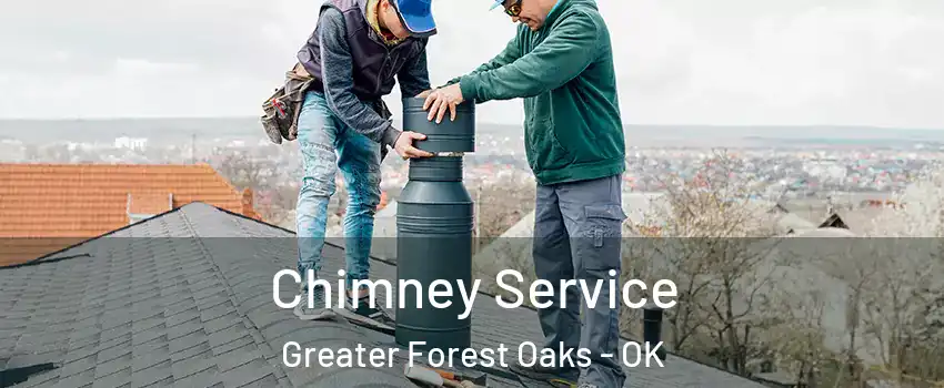 Chimney Service Greater Forest Oaks - OK