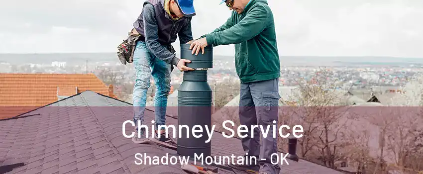 Chimney Service Shadow Mountain - OK