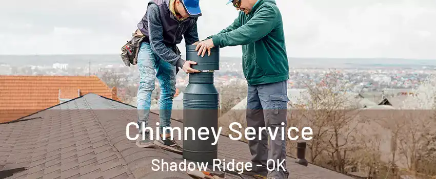 Chimney Service Shadow Ridge - OK