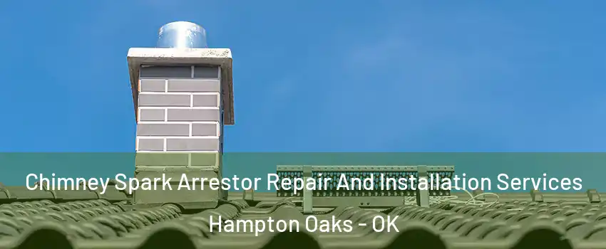 Chimney Spark Arrestor Repair And Installation Services Hampton Oaks - OK